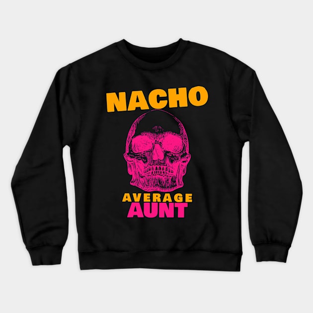 Nacho average Aunt 7.0 Crewneck Sweatshirt by 2 souls